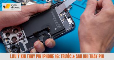 Lưu ý khi thay pin iPhone 16 Series từ A-Z: Trước, trong và sau khi thay