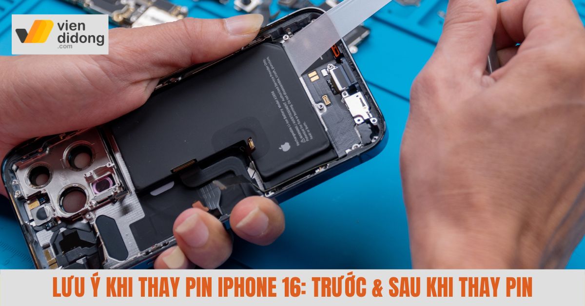 Lưu ý khi thay pin iPhone 16 Series từ A-Z: Trước, trong và sau khi thay