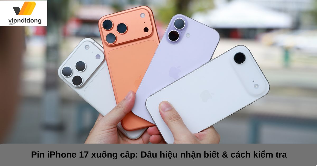 Pin iPhone 17 xuống cấp: Dấu hiệu nhận biết & cách kiểm tra