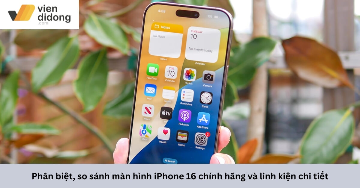 Phân biệt, so sánh màn hình iPhone 16 chính hãng và linh kiện chi tiết