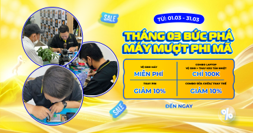 Tháng 3 Bứt Tốc – Máy Muợt Phi Mã: Vệ sinh miễn phí, thay pin giảm 10%