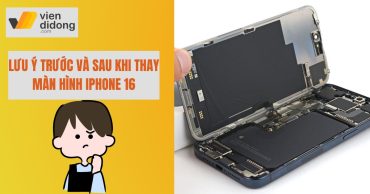 Lưu ý trước và sau khi thay màn hình iPhone 16 để đảm bảo bền lâu và hoạt động ổn định