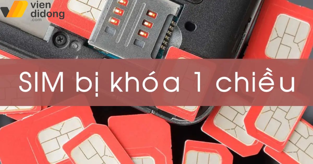 SIM bị khóa 1 chiều: Nguyên nhân và cách mở khóa nhanh