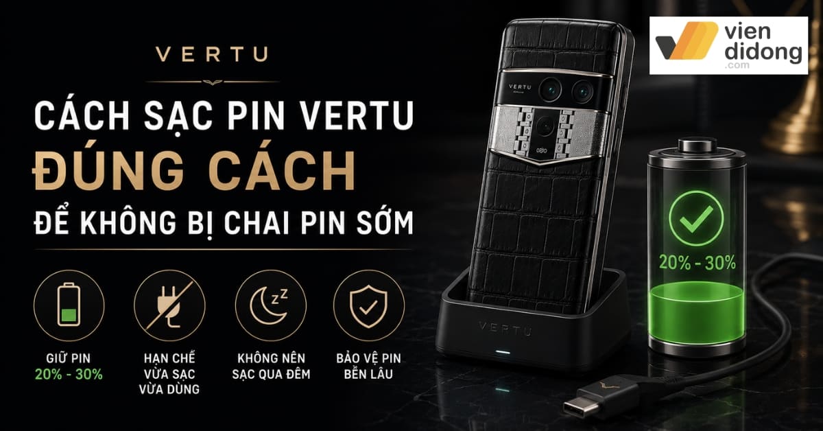 Cách sạc pin Vertu đúng cách để không bị chai pin sớm