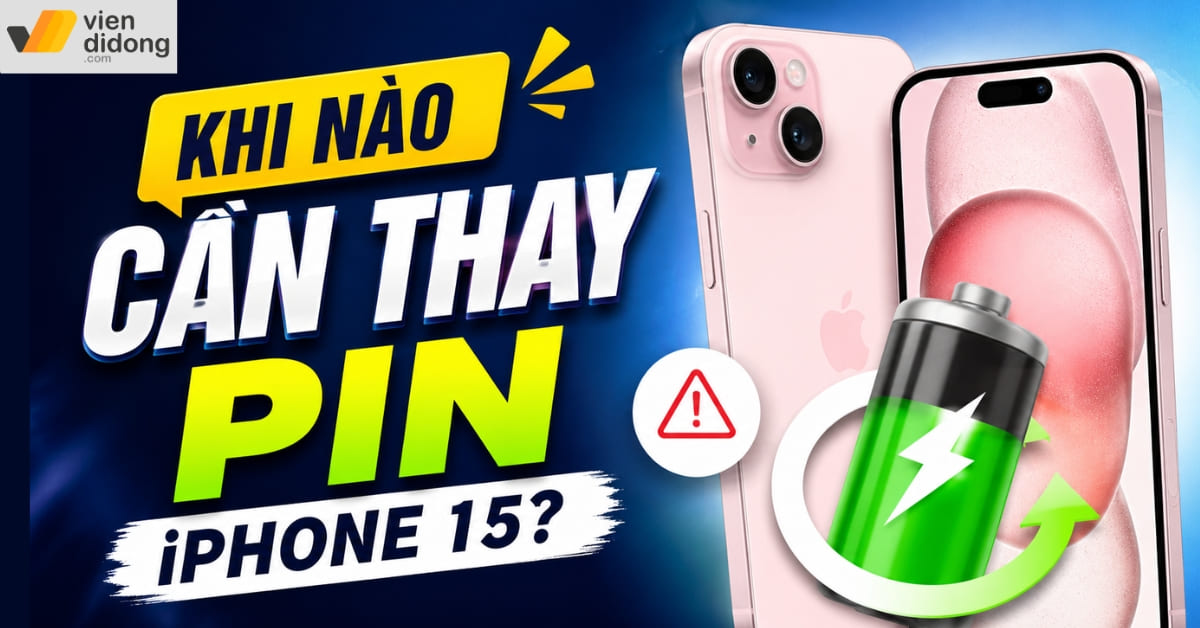 Khi nào cần thay pin iPhone 15? Dấu hiệu nhận biết chính xác nhất