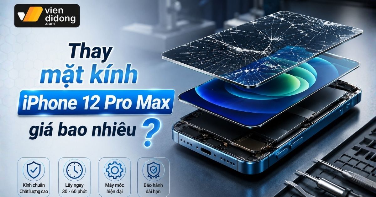 Thay mặt kính iPhone 12 Pro Max giá bao nhiêu? Bảng giá trọn gói