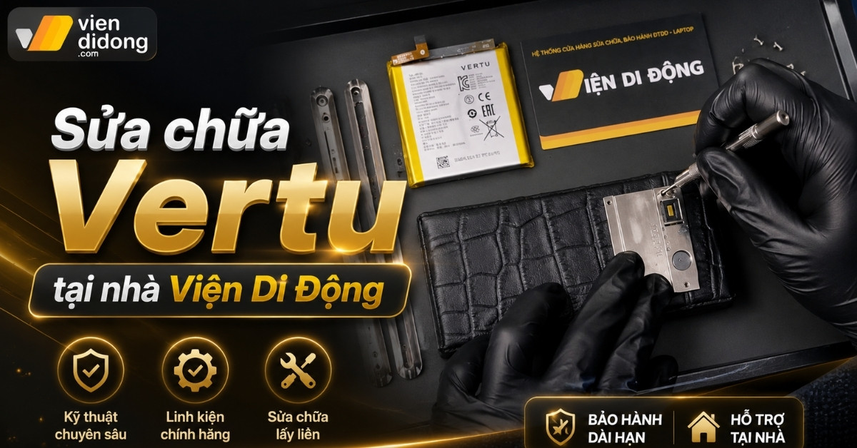 Sửa chữa Vertu tại nhà uy tín cho điện thoại siêu sang tại Viện Di Động