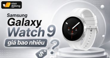Samsung Galaxy Watch 9 giá bao nhiêu? Đánh giá chi tiết Smartwatch Samsung
