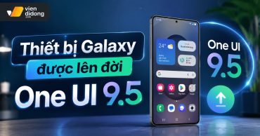 Danh sách thiết bị Galaxy lên đời One UI 9.5 và lưu ý nâng cấp an toàn